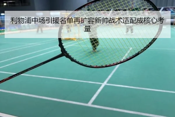利物浦中场引援名单再扩容新帅战术适配成核心考量
